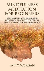  Patty Morgan - Mindfulness Meditation for Beginners: Daily Mindfulness and Guided Meditation Practices for Stress Reduction and Finding Inner Peace.