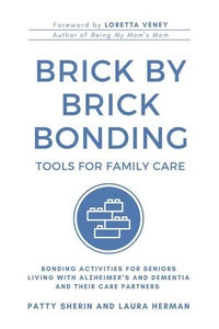 Brick by Brick Bonding - Tools for Family Care: Activities for Seniors Living with Alzheimer’s and Dementia and Their Care Partners