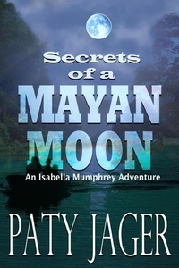 Paty Jager - Secrets of a Mayan Moon - Isabella Mumphrey Adventure Series, #1.