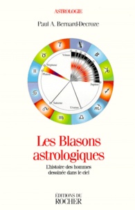 LES BLASONS ASTROLOGIQUES. L'histoire des hommes... de Paul-A  Bernard-Decroze - Livre - Decitre