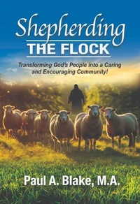 Shepherding the Flock: Transforming God's People into a Caring and Encouraging Community