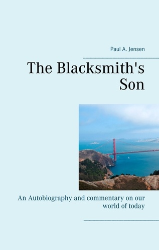 The Blacksmith's Son. An Autobiography and commentary on our world of today