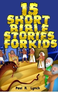  Paul A. Lynch - 15 Short Bible Stories For Kids - Short Bible Stories For Kids.