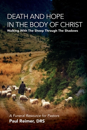  Paul A. Reimer - Death and Hope in the Body of Christ: Walking with the Sheep through the Shadows.