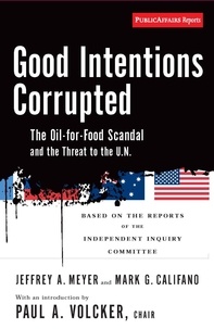 Paul A Volcker et Mark Califano - Good Intentions Corrupted - The Oil for Food Scandal and the Threat to the UN.