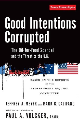 Good Intentions Corrupted. The Oil for Food Scandal and the Threat to the UN