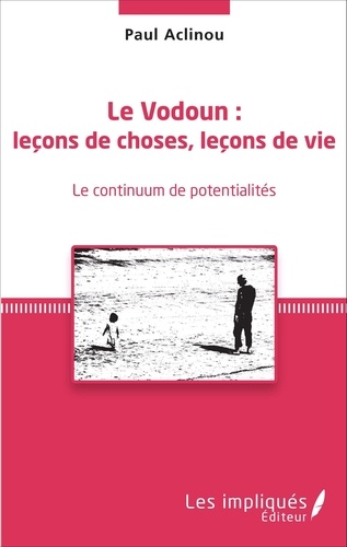 Paul Aclinou - Le Vodoun : leçons de choses, leçons de vie - Le continuum de potentialités.