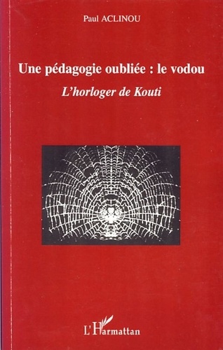 Paul Aclinou - Une pédagogie oubliée : le vodou - L'horloger de Kouti.