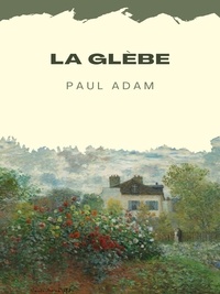 Paul Adam - La glèbe.