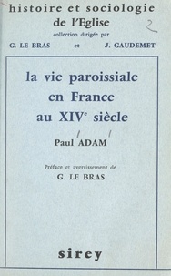 Paul Adam et Jean Gaudemet - La vie paroissiale, en France, au XIVe siècle.