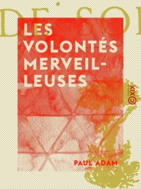 Paul Adam - Les Volontés merveilleuses - L'essence de soleil.