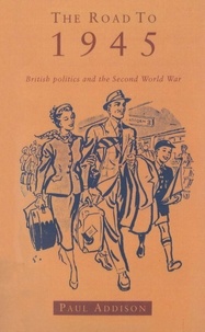 Paul Addison - The Road To 1945. British Politics And The Second World War.