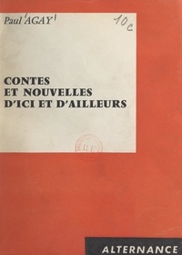 Paul Agay - Contes et nouvelles d'ici et d'ailleurs.