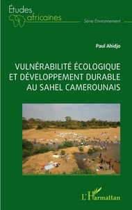 Paul Ahidjo - Vulnérabilité écologique et développement durable au Sahel camerounais.