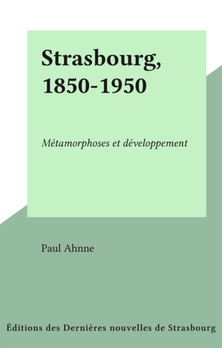 Strasbourg, 1850-1950. Métamorphoses et développement