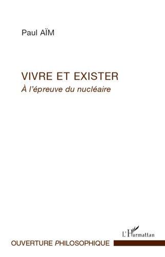 Paul Aïm - Vivre et exister - A l'épreuve du nucléaire.