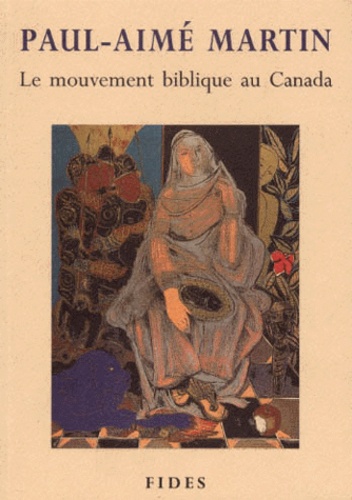 Paul-Aimé Martin - Le Mouvement Biblique Au Canada. L'Association Catholique Des Etudes Bibliques Au Canada Dans Les Annees 1940 Et 1950.