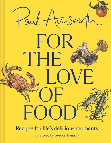 Paul Ainsworth - For the Love of Food - Recipes for life’s delicious moments.