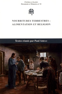 Paul Airiau - Nourritures terrestres : alimentation et religion - Actes de la journée d'étude de l'Association française d'histoire religieuse contemporaine (Lyon, 28 septembre 2013).