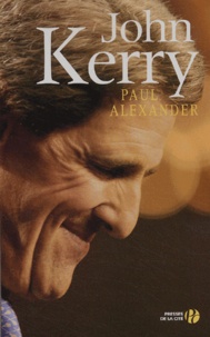 Paul Alexander - John Kerry - Les dessous d'une campagne.