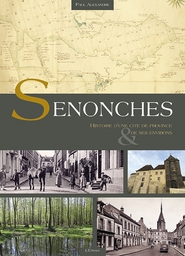 Paul Alexandre - Senonches, histoire d'une cité de province et de ses environs.
