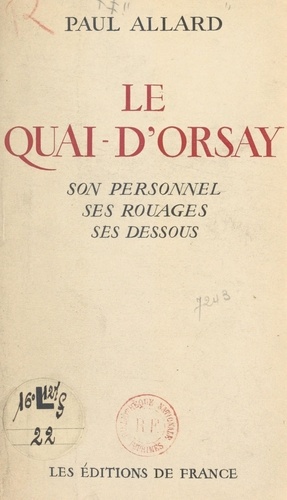 Le Quai-d'Orsay : son histoire, son personnel, ses rouages, ses dessous, le chiffre, les "verts", l'agence Havas, le protocole, la propagande. Les journées fatales : 7 mars 1936, 9 janvier 1938, 7 mars 1938, septembre 1938