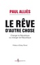 Paul Alliès - Le rêve d'autre chose - Changer la République ou changer de République ?.