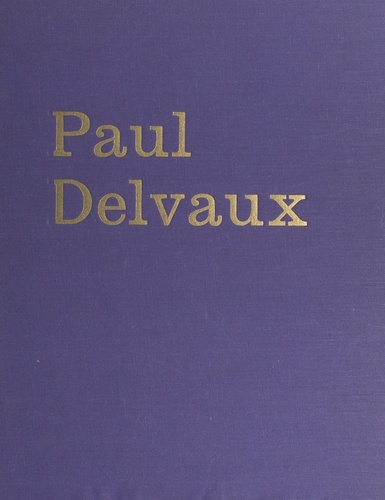 Paul Delvaux. L'homme, le peintre, psychologie d'un art