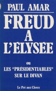 Paul Amar - Freud à l'Elysée ou les "Présidentiables" sur le divan.