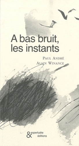 Paul André - A bas bruit, les instants.