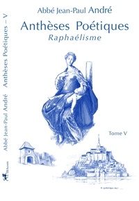 Paul andre abbe Jean - IV 4 : Anthèses Poétiques V - Raphaélisme.