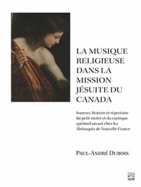 Paul-André Dubois - La musique religieuse dans la mission jésuite du Canada.