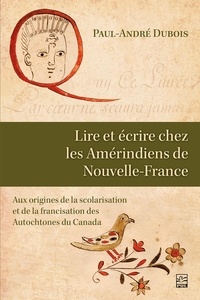 Paul-André Dubois - Lire et écrire chez les Amérindiens de Nouvelle-France.