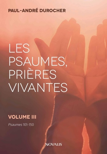 Paul-André Durocher - Les psaumes, prières vivantes - Volume III - Psaumes 101 à 150.