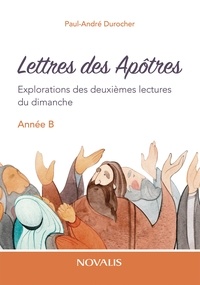 Paul-André Durocher - Lettres des Apôtres - Année B - Explorations des deuxièmes lectures du dimanche, année B.