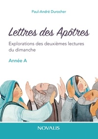 Paul-André Durocher - Lettres des Apôtres - Explorations des deuxièmes lectures du dimanche, année A.