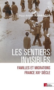 Paul-André Rosental - Les sentiers invisibles - Familles et migrations. France, XIXe siècle.