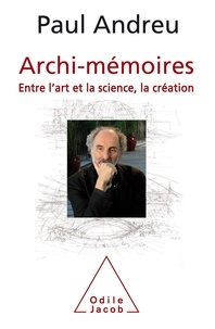 Paul Andreu - Archi-mémoires - Entre l'art et la science, la création.