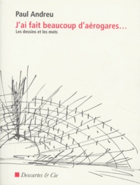 Paul Andreu - J'Ai Fait Beaucoup D'Aerogares... Les Dessins Et Les Mots.