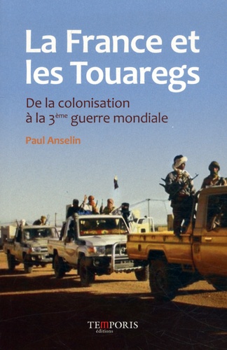 Paul Anselin - La France et les Touaregs - De la colonisation à la 3e guerre mondiale.