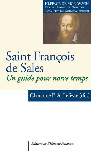 Paul-Antoine Lefèvre - Saint François de Sales - Un guide spirituel pour notre temps.
