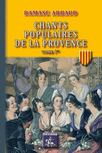 Paul Arbaud - Chants populaires de la Provence - Tome 1.