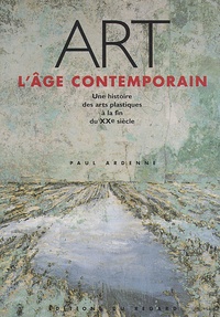 Paul Ardenne - Art L'Age Contemporain. Une Histoire Des Arts Plastiques A La Fin Du Xxeme Siecle.