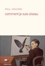 Paul Ardenne - Comment je suis oiseau.