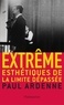 Paul Ardenne - Extrême - Esthétiques de la limite dépassée.