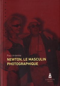 Paul Ardenne - Newton, le masculin photographique.