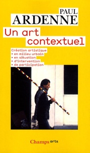 Paul Ardenne - Un art contextuel - Création artistique en milieu urbain, en situation, d'intervention, de participation.