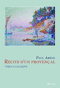 Paul Arène - Recit d'un Provençal - Vers la Calanque. Avec une lettre liminaire de Hubert Dhumez.
