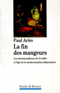 Paul Ariès - La Fin Des Mangeurs. Les Metamorphoses De La Table A L'Age De La Modernisation Alimentaire.