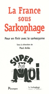 Paul Ariès - La France sous Sarkophage - Pour en finir avec le sarkozysme.